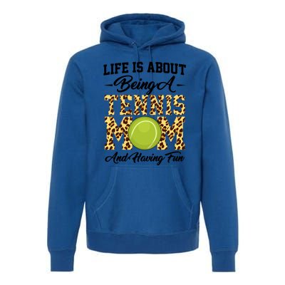 Life Is About Being A Tennis Mom Tennis Game Tennis Mom Gift Premium Hoodie