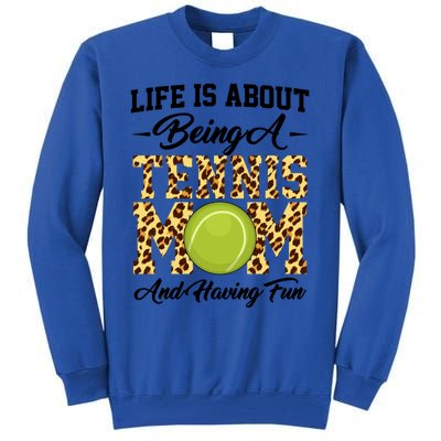 Life Is About Being A Tennis Mom Tennis Game Tennis Mom Gift Tall Sweatshirt