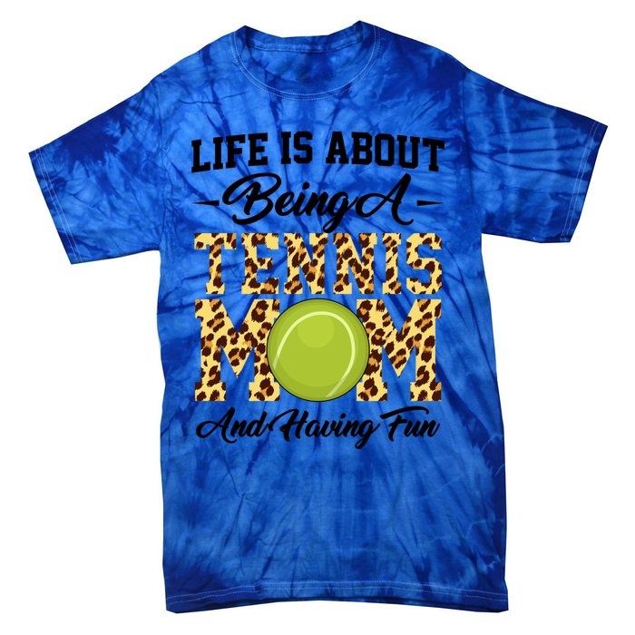 Life Is About Being A Tennis Mom Tennis Game Tennis Mom Gift Tie-Dye T-Shirt