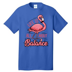 Life Is All About Balance Funny Flamingo Lover Gift Tall T-Shirt