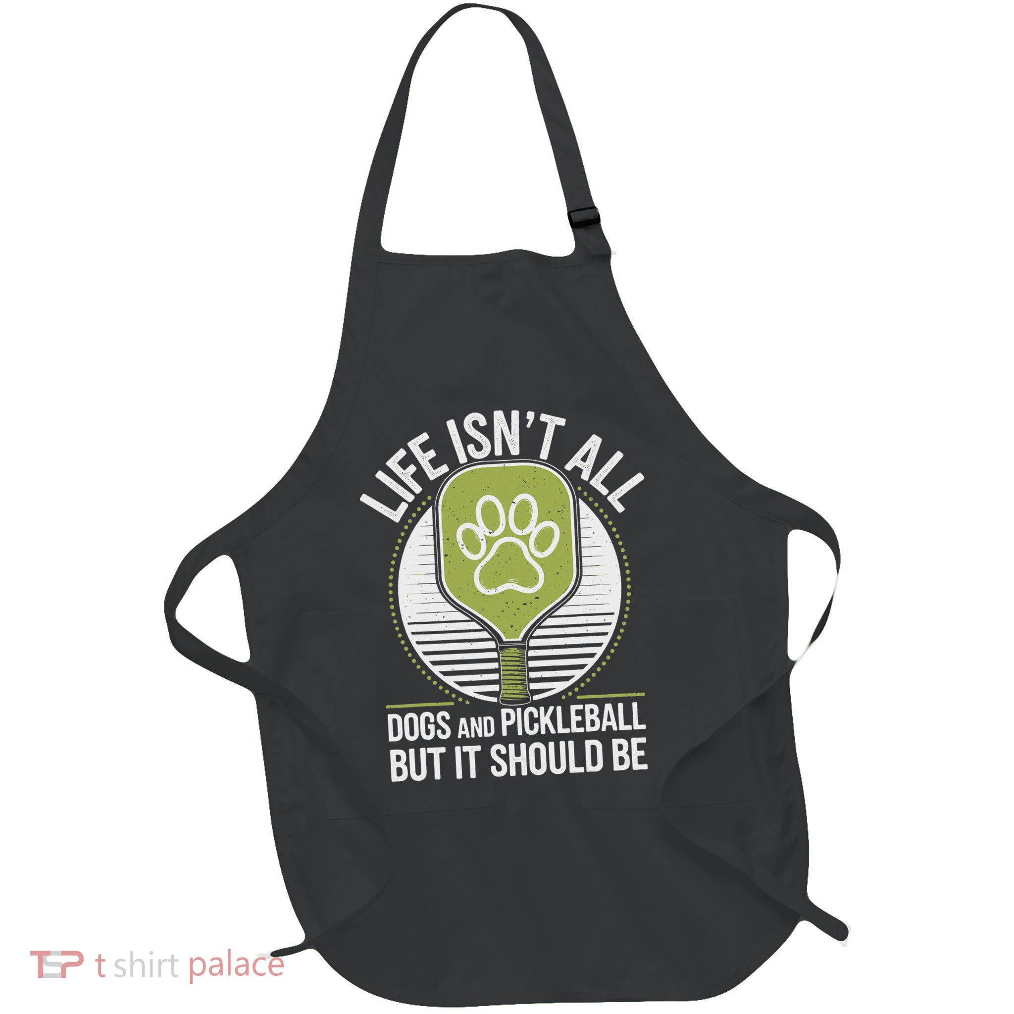 Life Isn't All Dogs And Pickleball Funny Pickle Ball Full-Length Apron With Pockets