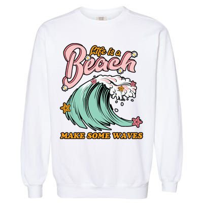 Life Is A Beach Make Some Waves Garment-Dyed Sweatshirt