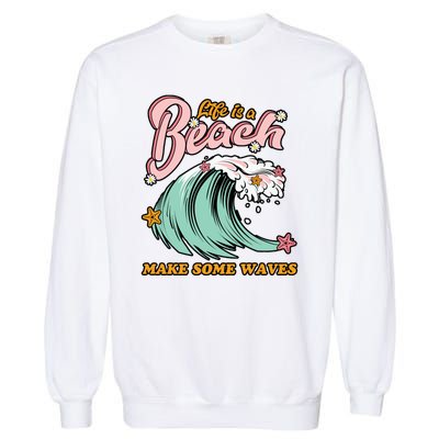 Life Is A Beach Make Some Waves Garment-Dyed Sweatshirt