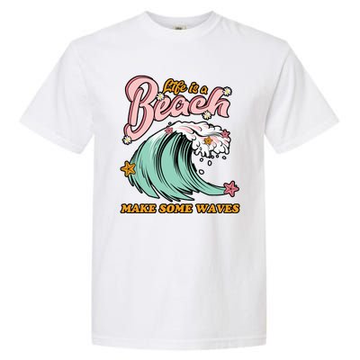 Life Is A Beach Make Some Waves Garment-Dyed Heavyweight T-Shirt