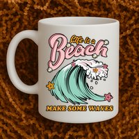 Life Is A Beach Make Some Waves Mug