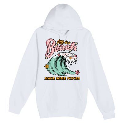 Life Is A Beach Make Some Waves Premium Pullover Hoodie