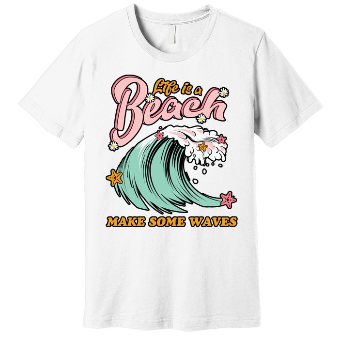 Life Is A Beach Make Some Waves Premium T-Shirt