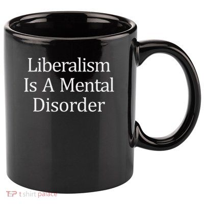 Liberalism Is A Mental Disorder 11oz C Handle Ceramic Mug