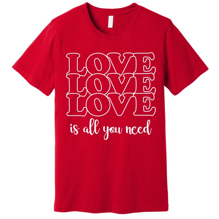 Love Is All You Need Premium T-Shirt