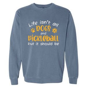 Life Isnt All Dogs And Pickleball Pickle Ball Gift Garment-Dyed Sweatshirt