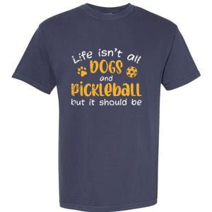 Life Isnt All Dogs And Pickleball Pickle Ball Gift Garment-Dyed Heavyweight T-Shirt