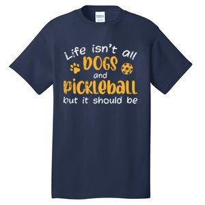 Life Isnt All Dogs And Pickleball Pickle Ball Gift Tall T-Shirt