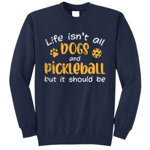 Life Isnt All Dogs And Pickleball Pickle Ball Gift Tall Sweatshirt