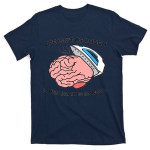 Life Isn't As Rough, When Brain Is Smooth T-Shirt