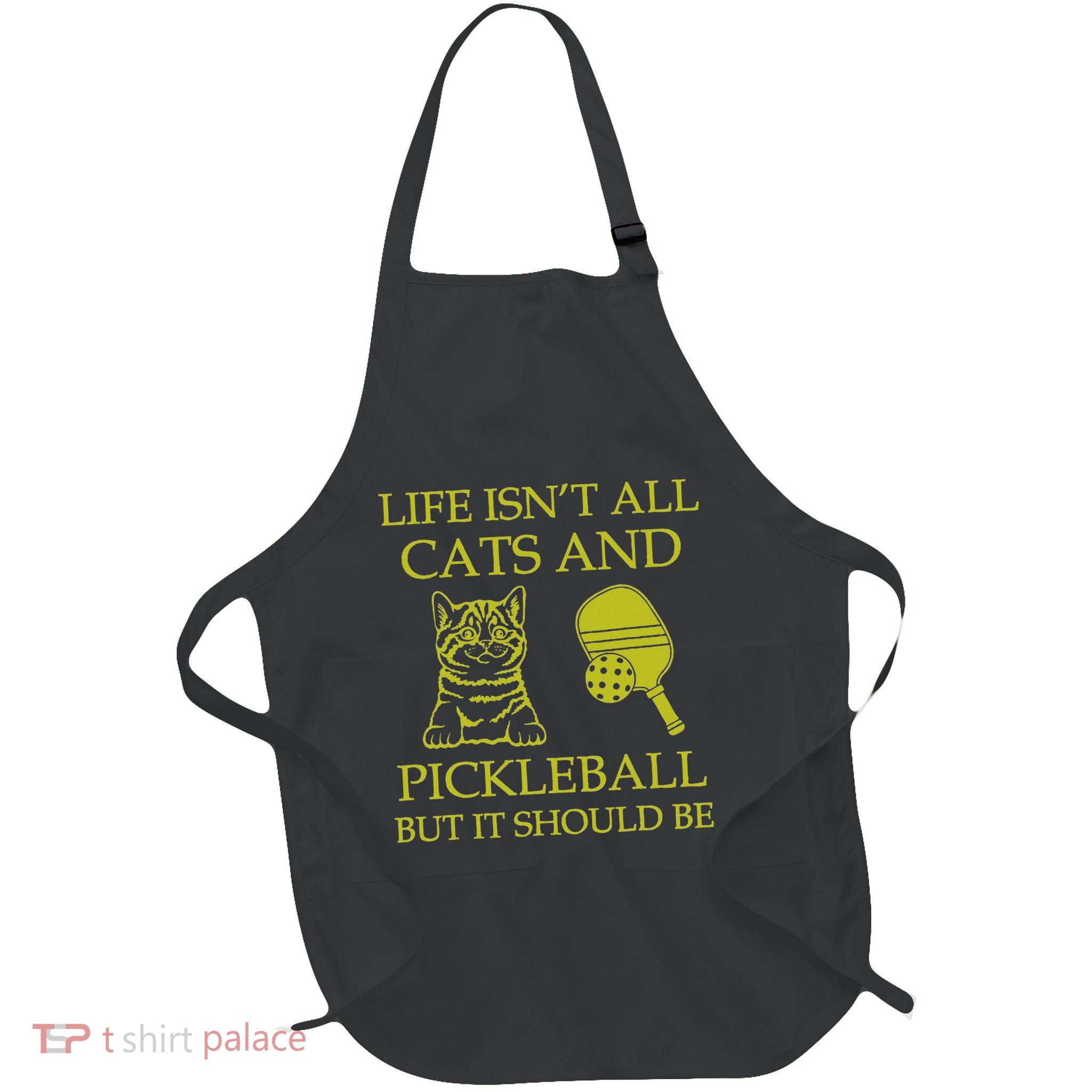 Life IsnT All Cats And Pickleball But It Should Be Funny Full-Length Apron With Pockets