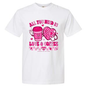 Love Is All You Need Valentines Day Coffee Lover Garment-Dyed Heavyweight T-Shirt