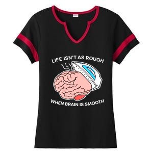 Life Isn’t As Rough When Brain Is Smooth Ladies Halftime Notch Neck Tee