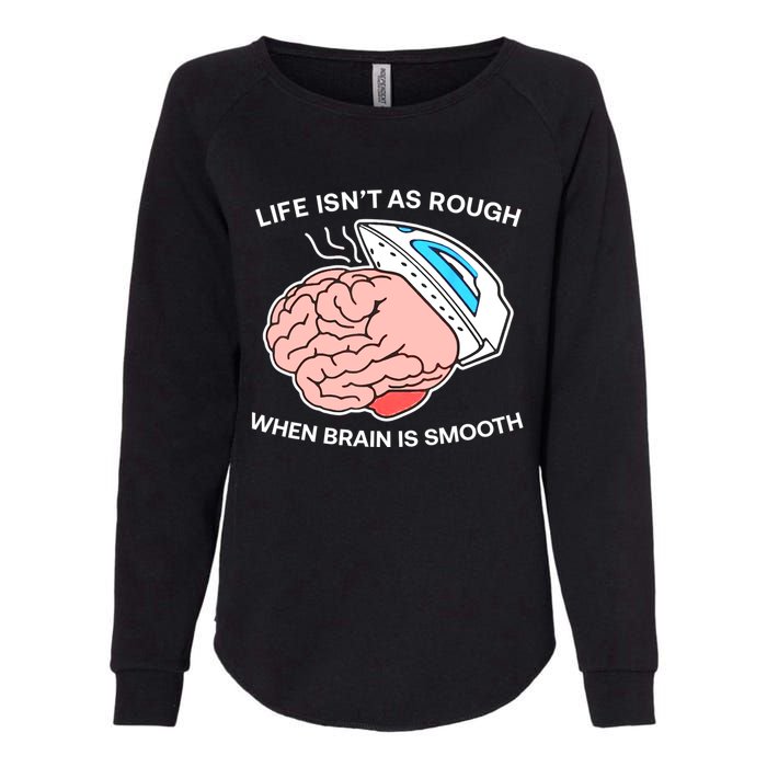 Life Isn’t As Rough When Brain Is Smooth Womens California Wash Sweatshirt