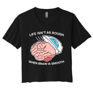 Life Isn’t As Rough When Brain Is Smooth Women's Crop Top Tee