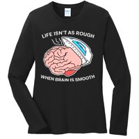 Life Isn’t As Rough When Brain Is Smooth Ladies Long Sleeve Shirt