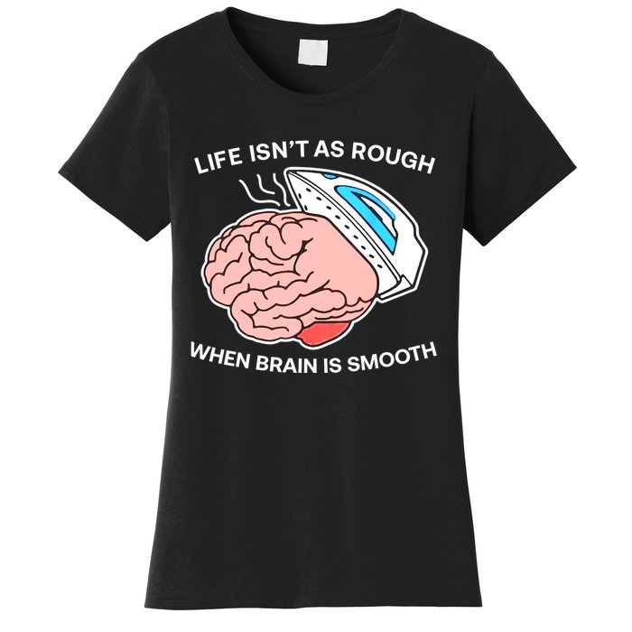 Life Isn’t As Rough When Brain Is Smooth Women's T-Shirt