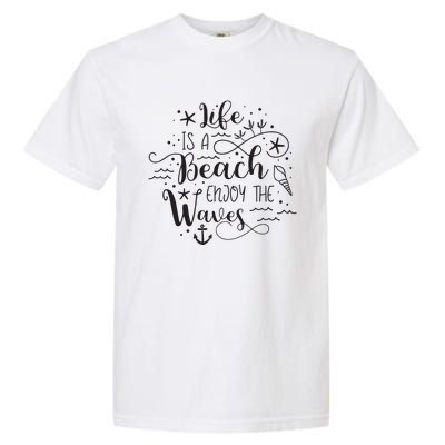 Life Is A Beach Enjoy The Waves Garment-Dyed Heavyweight T-Shirt