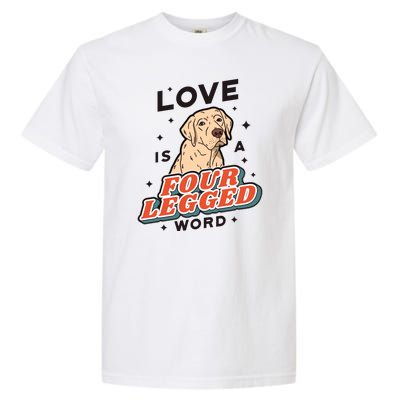 Love Is A Four Legged Word Garment-Dyed Heavyweight T-Shirt