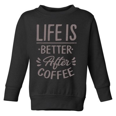 Life Is Better After Coffee Toddler Sweatshirt