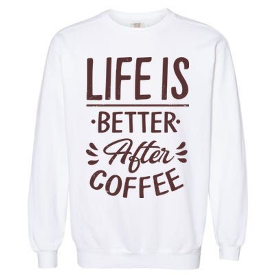 Life Is Better After Coffee Garment-Dyed Sweatshirt