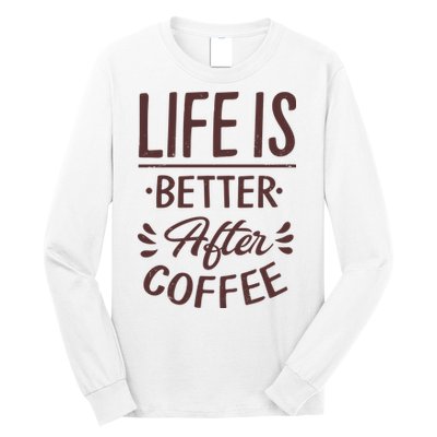 Life Is Better After Coffee Long Sleeve Shirt