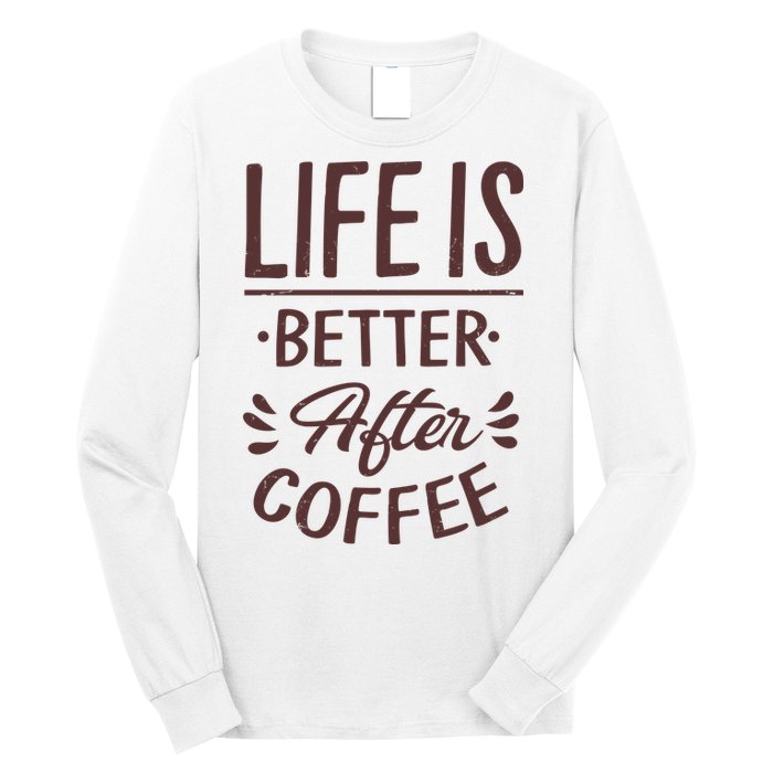 Life Is Better After Coffee Long Sleeve Shirt
