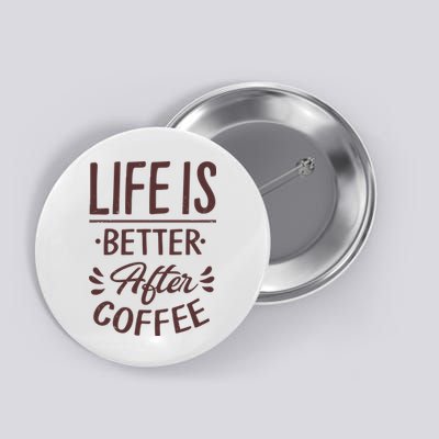 Life Is Better After Coffee Button
