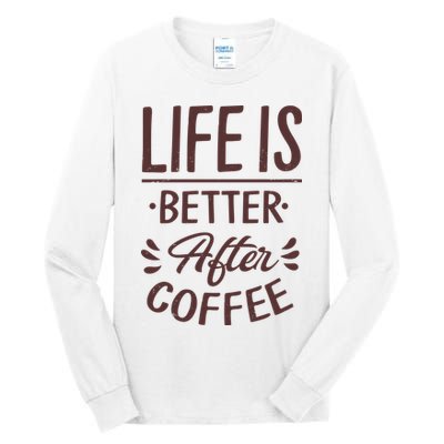Life Is Better After Coffee Tall Long Sleeve T-Shirt