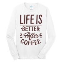 Life Is Better After Coffee Tall Long Sleeve T-Shirt