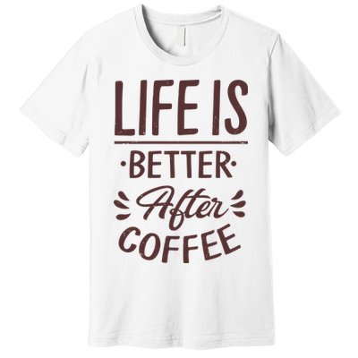 Life Is Better After Coffee Premium T-Shirt