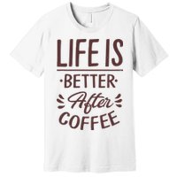 Life Is Better After Coffee Premium T-Shirt