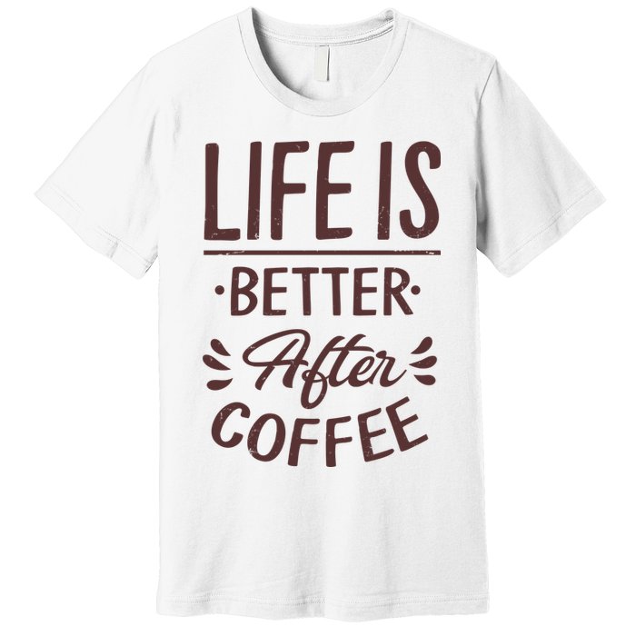Life Is Better After Coffee Premium T-Shirt