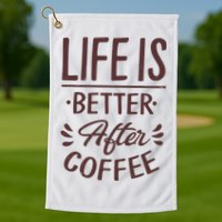 Life Is Better After Coffee Golf Towel