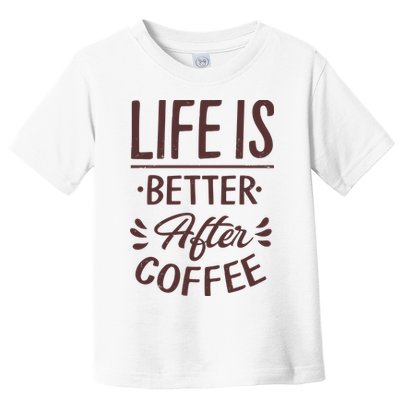 Life Is Better After Coffee Toddler T-Shirt