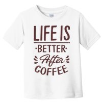 Life Is Better After Coffee Toddler T-Shirt