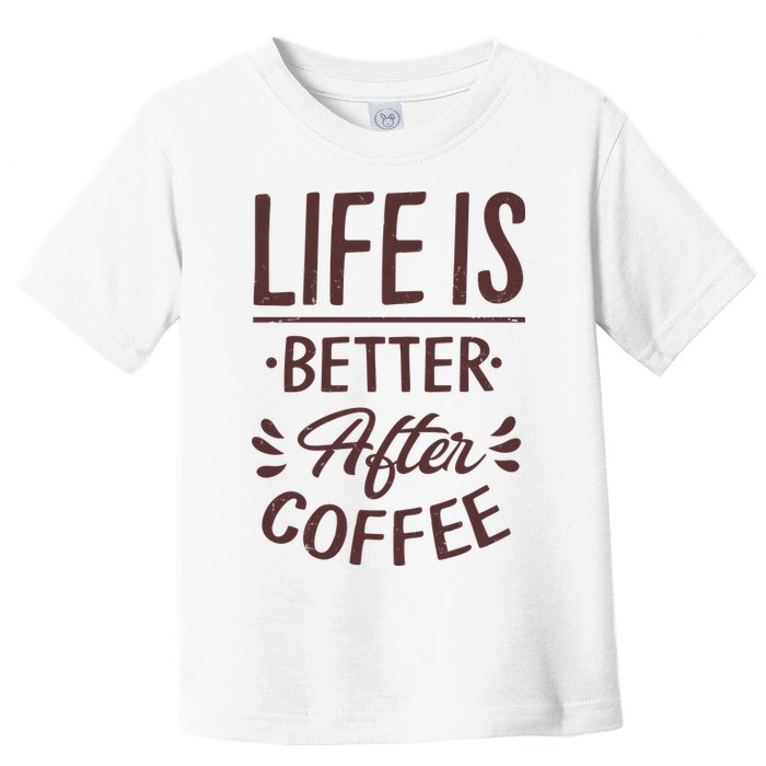 Life Is Better After Coffee Toddler T-Shirt