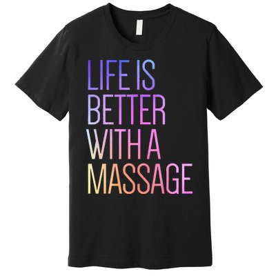 Life Is Better With A Massage Funny Massage Therapist Premium T-Shirt