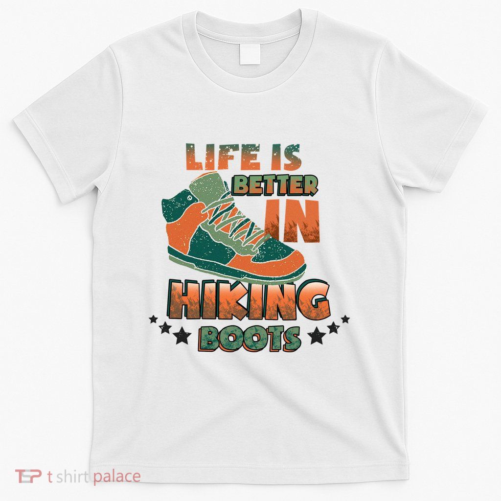 Life Is Better In Hiking Boots Gift T-Shirt