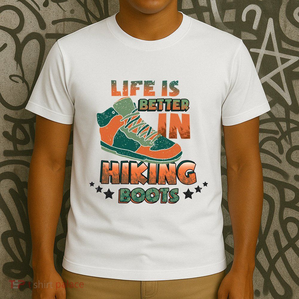 Life Is Better In Hiking Boots Gift T-Shirt