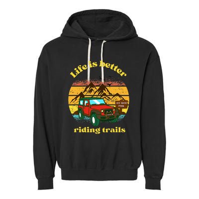 Life Is Better Riding Trails 4x4 Off Road Adventure Truck Garment-Dyed Fleece Hoodie