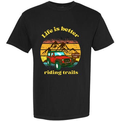 Life Is Better Riding Trails 4x4 Off Road Adventure Truck Garment-Dyed Heavyweight T-Shirt