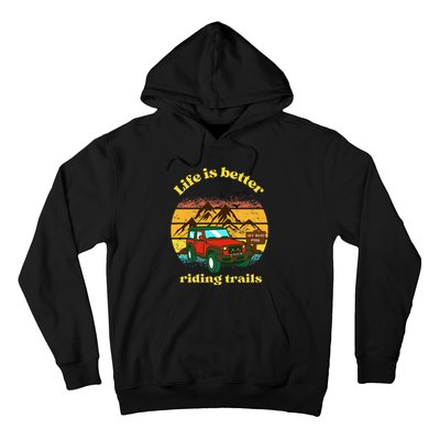 Life Is Better Riding Trails 4x4 Off Road Adventure Truck Hoodie