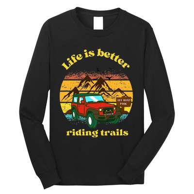 Life Is Better Riding Trails 4x4 Off Road Adventure Truck Long Sleeve Shirt