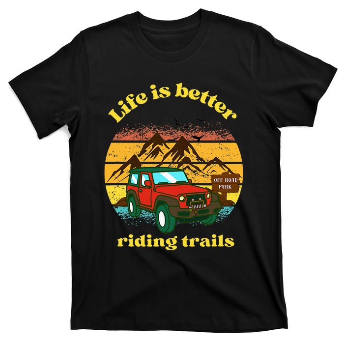 Life Is Better Riding Trails 4x4 Off Road Adventure Truck T-Shirt