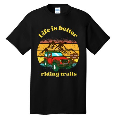 Life Is Better Riding Trails 4x4 Off Road Adventure Truck Tall T-Shirt